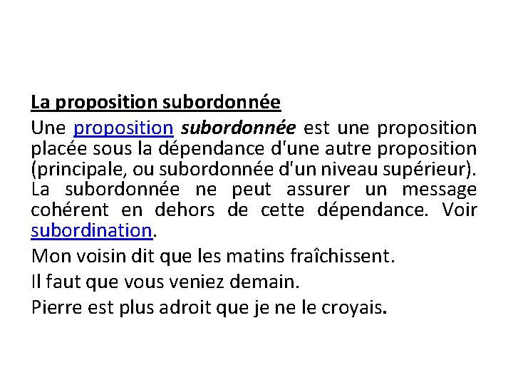 La proposition subordonnée Une proposition subordonnée est une proposition placée sous la dépendance d'une