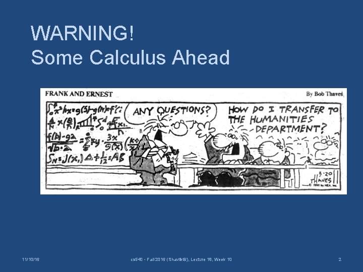 WARNING! Some Calculus Ahead 11/10/16 cs 540 - Fall 2016 (Shavlik©), Lecture 18, Week