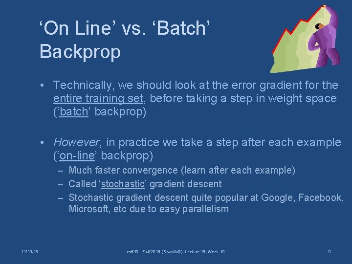 ‘On Line’ vs. ‘Batch’ Backprop • Technically, we should look at the error gradient