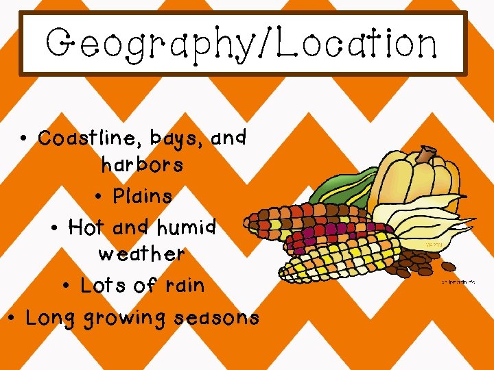 Geography/Location • Coastline, bays, and harbors • Plains • Hot and humid weather •