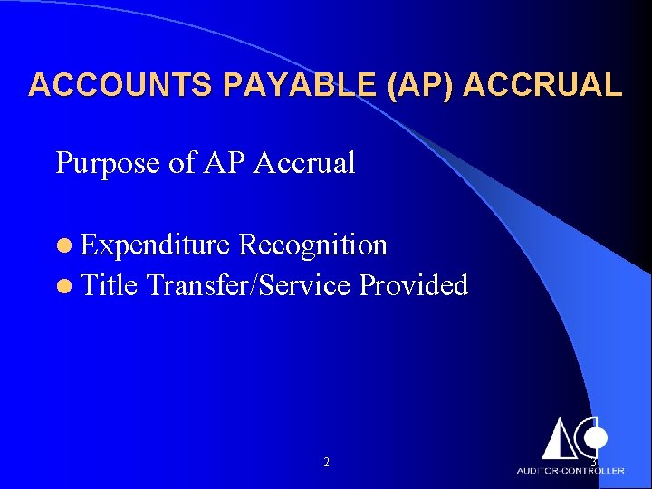 ACCOUNTS PAYABLE (AP) ACCRUAL Purpose of AP Accrual l Expenditure Recognition l Title Transfer/Service