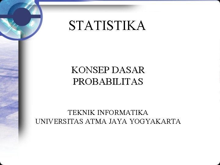 STATISTIKA KONSEP DASAR PROBABILITAS TEKNIK INFORMATIKA UNIVERSITAS ATMA JAYA YOGYAKARTA 