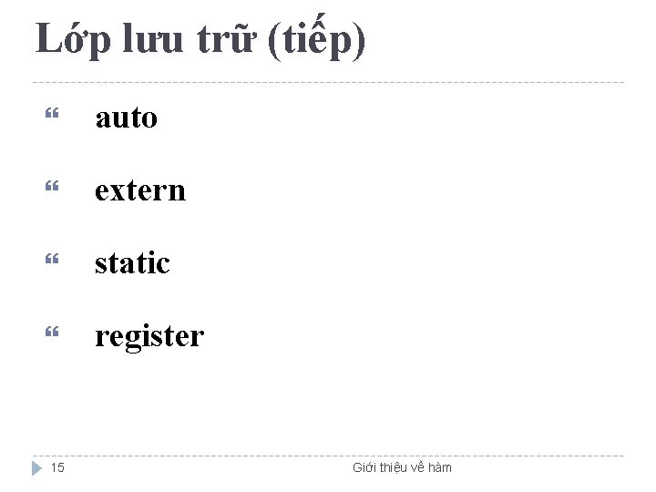 Lớp lưu trữ (tiếp) auto extern static register 15 Giới thiệu về hàm 