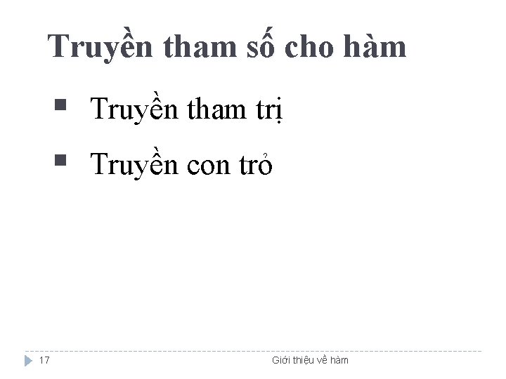 Truyền tham số cho hàm § § 17 Truyền tham trị Truyền con trỏ