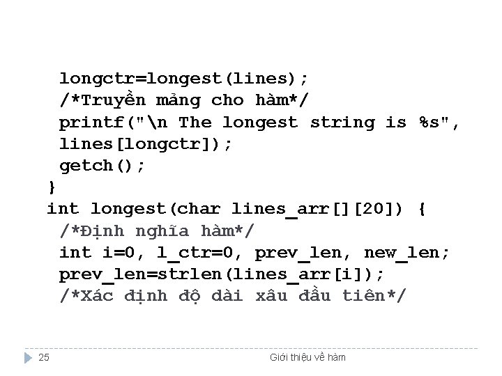 longctr=longest(lines); /*Truyền mảng cho hàm*/ printf("n The longest string is %s", lines[longctr]); getch(); }