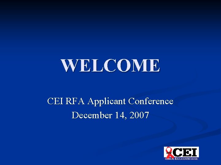 WELCOME CEI RFA Applicant Conference December 14, 2007 