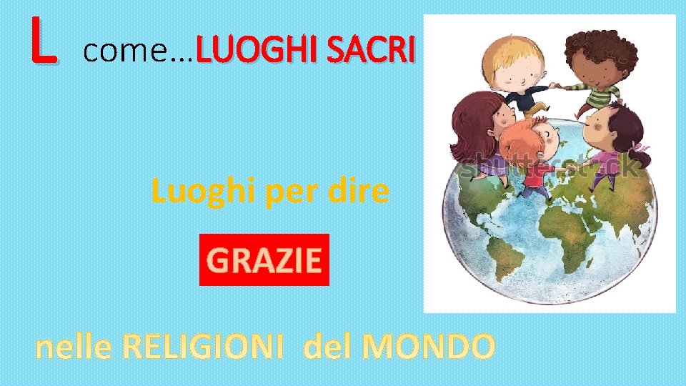 L come…LUOGHI SACRI Luoghi per dire GRAZIE 