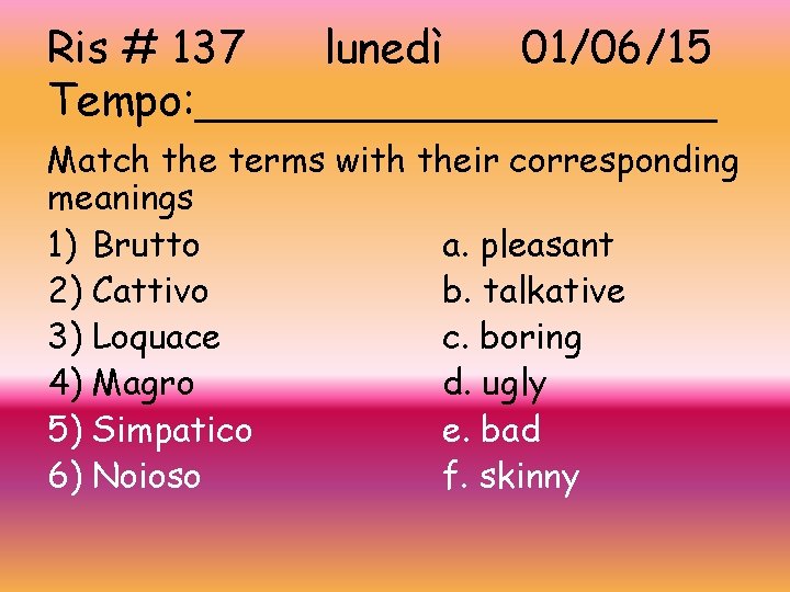 Ris # 137 lunedì 01/06/15 Tempo: __________ Match the terms with their corresponding meanings