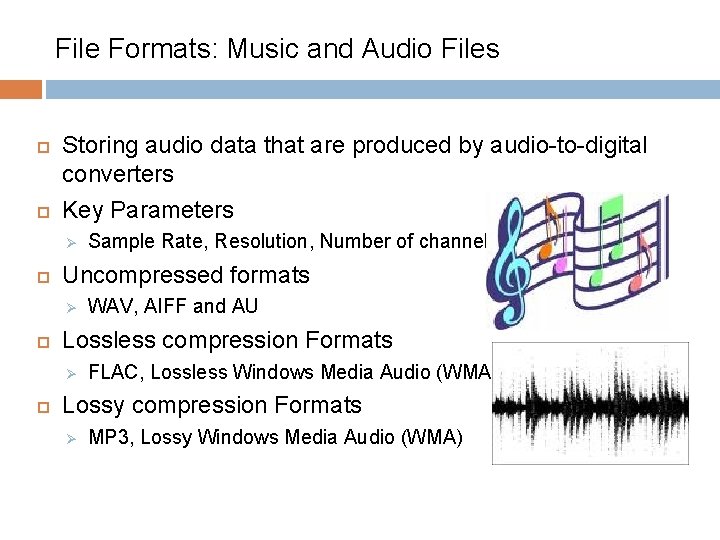 File Formats: Music and Audio Files Storing audio data that are produced by audio-to-digital