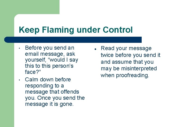 Keep Flaming under Control • • Before you send an email message, ask yourself,