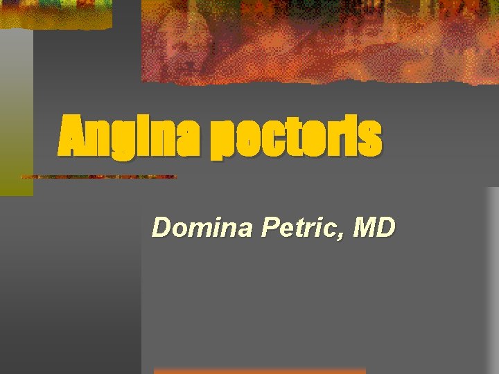 Angina pectoris Domina Petric, MD 