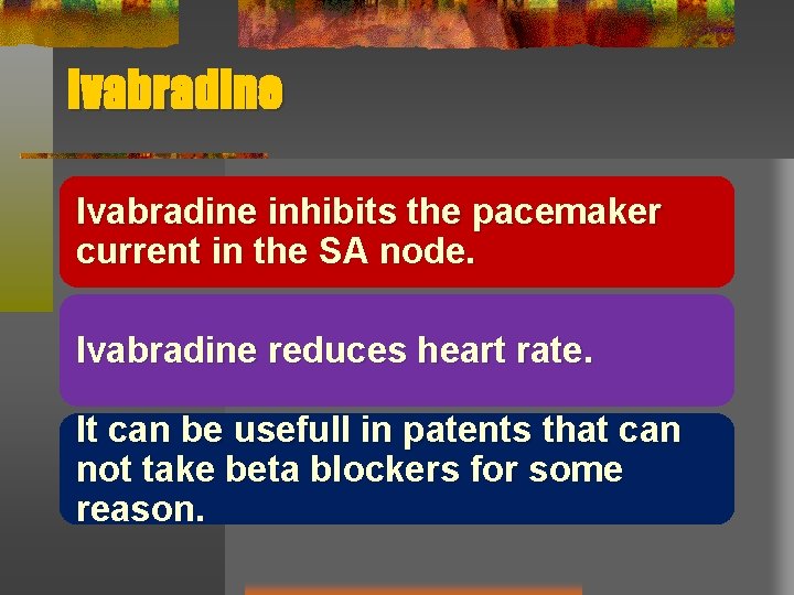 Ivabradine inhibits the pacemaker current in the SA node. Ivabradine reduces heart rate. It