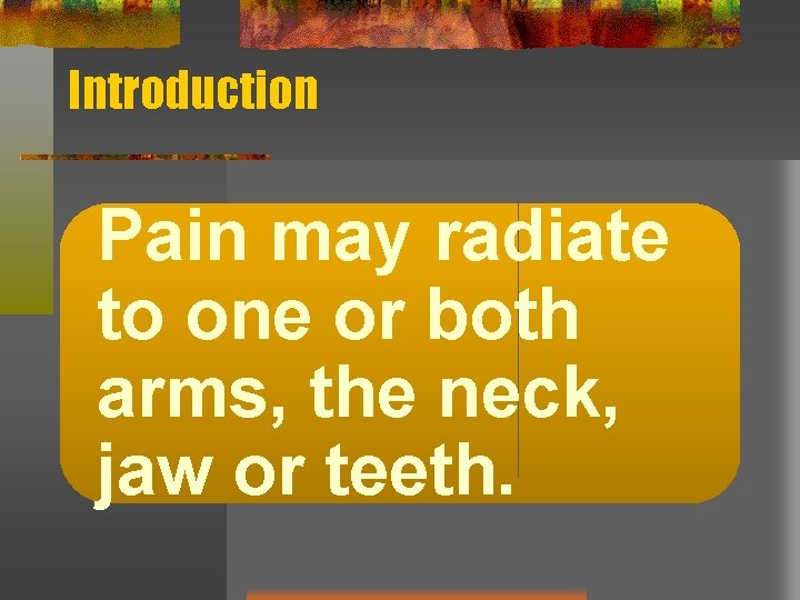 Introduction Pain may radiate to one or both arms, the neck, jaw or teeth.