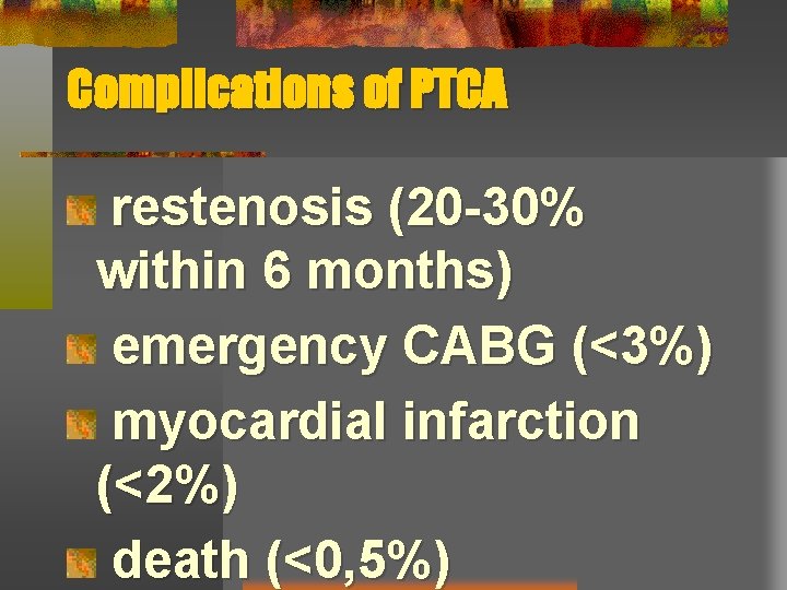 Complications of PTCA restenosis (20 -30% within 6 months) emergency CABG (<3%) myocardial infarction