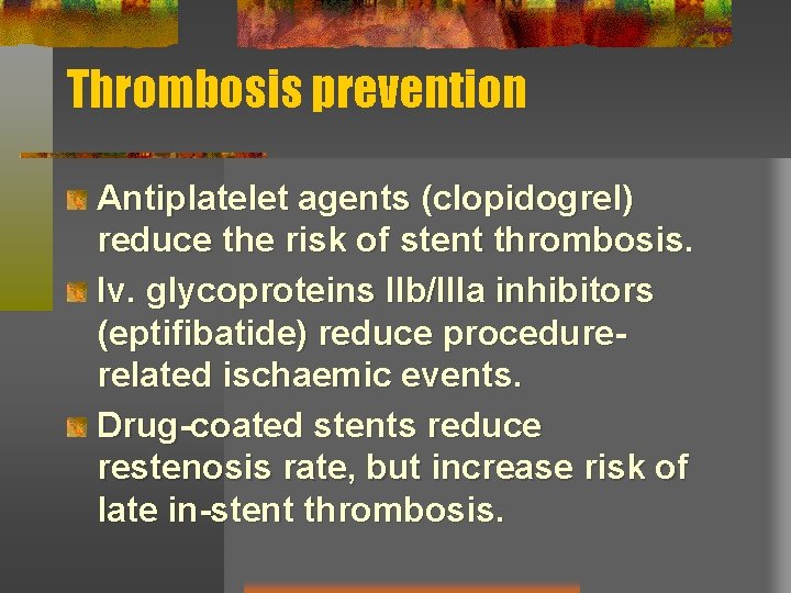 Thrombosis prevention Antiplatelet agents (clopidogrel) reduce the risk of stent thrombosis. Iv. glycoproteins IIb/IIIa