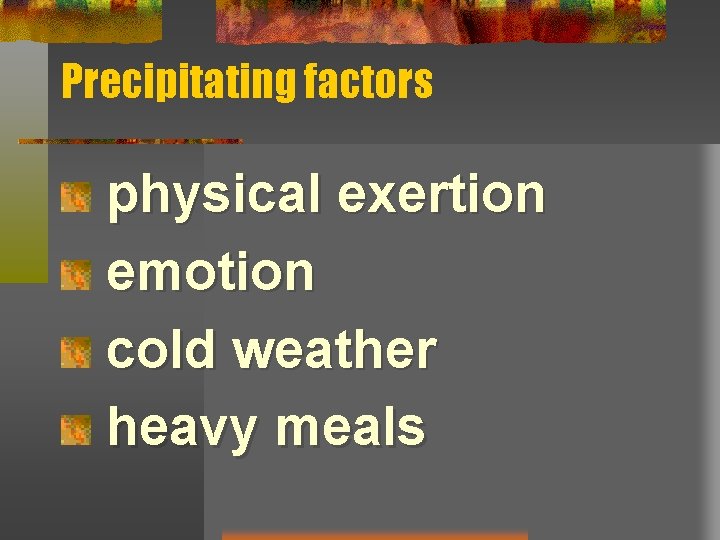 Precipitating factors physical exertion emotion cold weather heavy meals 