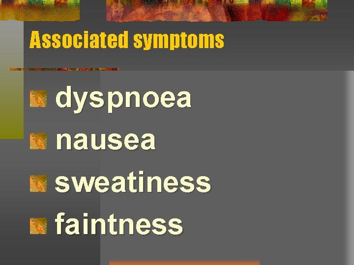 Associated symptoms dyspnoea nausea sweatiness faintness 