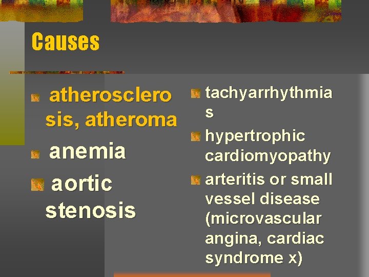 Causes atherosclero sis, atheroma anemia aortic stenosis tachyarrhythmia s hypertrophic cardiomyopathy arteritis or small