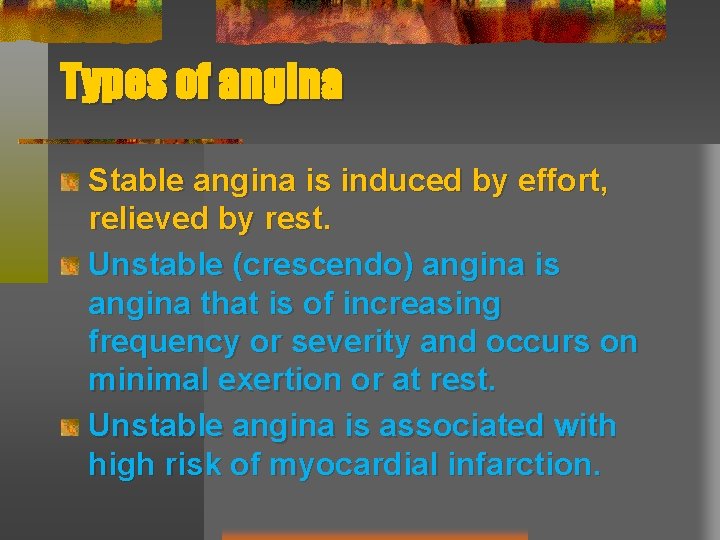 Types of angina Stable angina is induced by effort, relieved by rest. Unstable (crescendo)