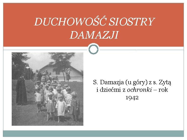 DUCHOWOŚĆ SIOSTRY DAMAZJI S. Damazja (u góry) z s. Zytą i dziećmi z ochronki