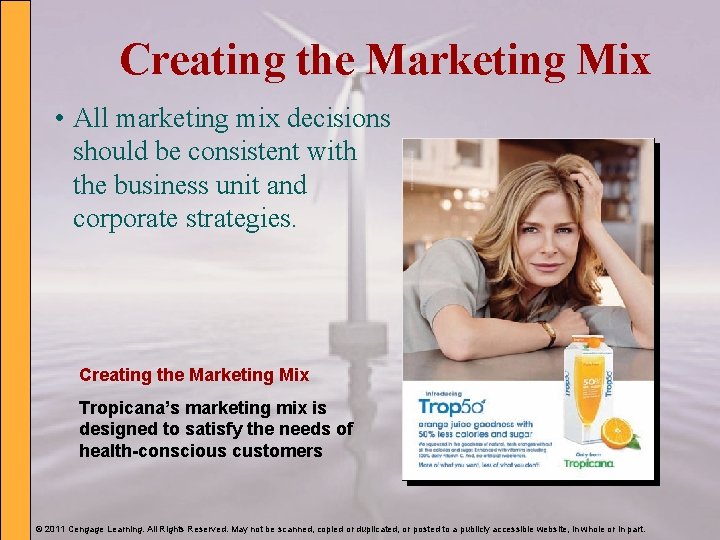 Creating the Marketing Mix • All marketing mix decisions should be consistent with the