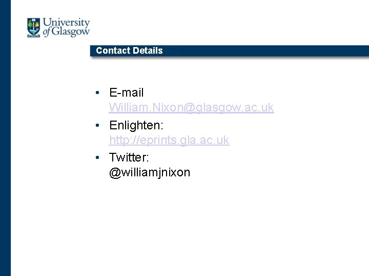 Contact Details • E-mail William. Nixon@glasgow. ac. uk • Enlighten: http: //eprints. gla. ac.