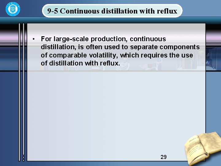 9 -5 Continuous distillation with reflux • For large-scale production, continuous distillation, is often