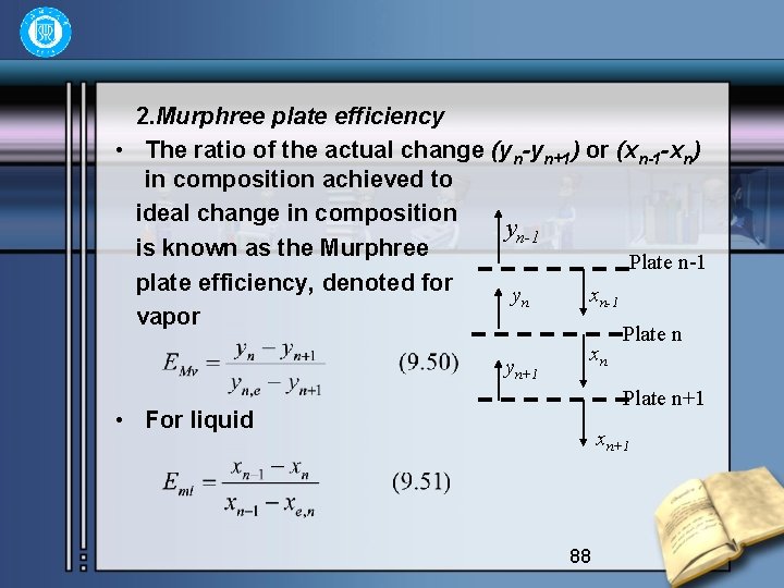 2. Murphree plate efficiency • The ratio of the actual change (yn-yn+1) or (xn-1