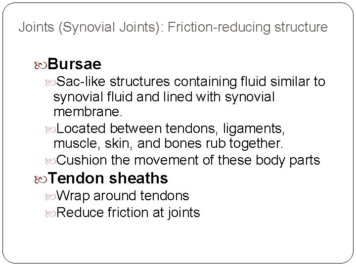 Joints (Synovial Joints): Friction-reducing structure Bursae Sac-like structures containing fluid similar to synovial fluid