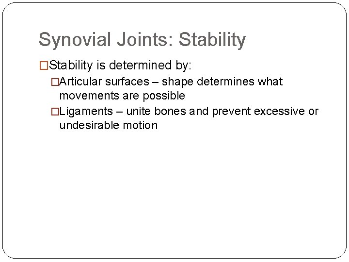 Synovial Joints: Stability �Stability is determined by: �Articular surfaces – shape determines what movements