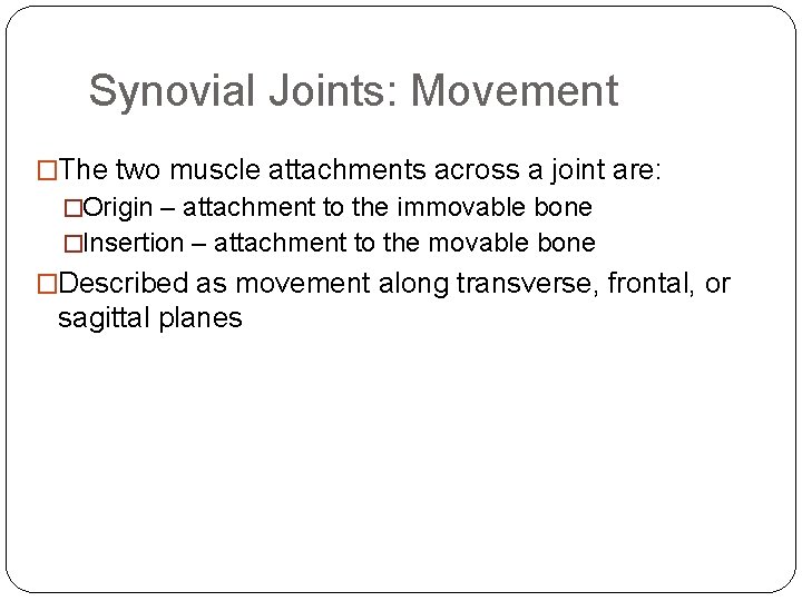 Synovial Joints: Movement �The two muscle attachments across a joint are: �Origin – attachment