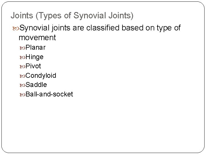 Joints (Types of Synovial Joints) Synovial joints are classified based on type of movement