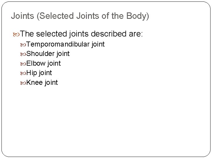 Joints (Selected Joints of the Body) The selected joints described are: Temporomandibular joint Shoulder