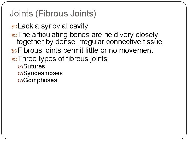 Joints (Fibrous Joints) Lack a synovial cavity The articulating bones are held very closely