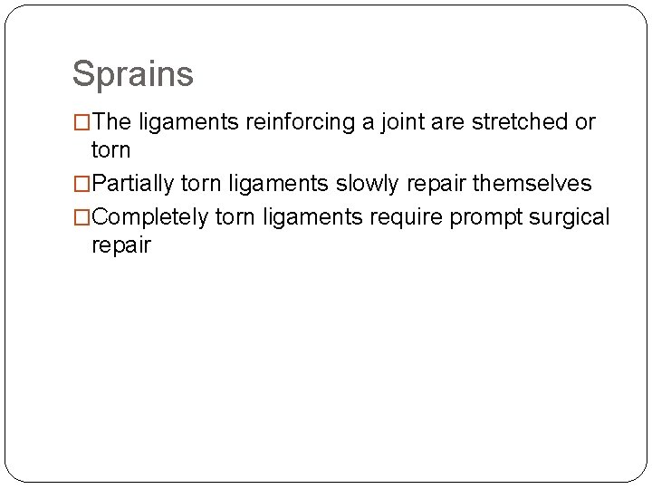 Sprains �The ligaments reinforcing a joint are stretched or torn �Partially torn ligaments slowly