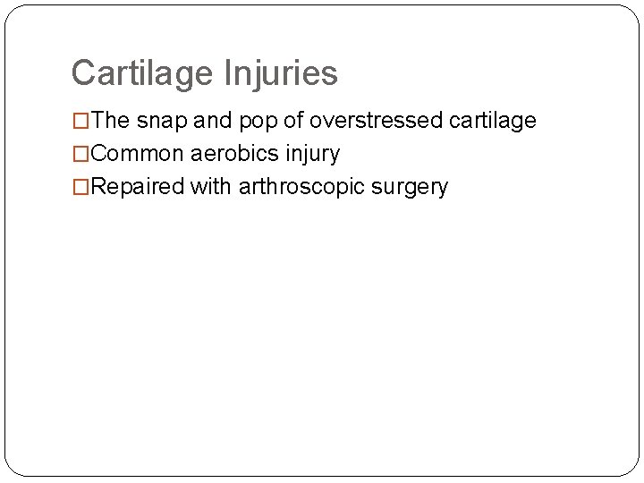 Cartilage Injuries �The snap and pop of overstressed cartilage �Common aerobics injury �Repaired with