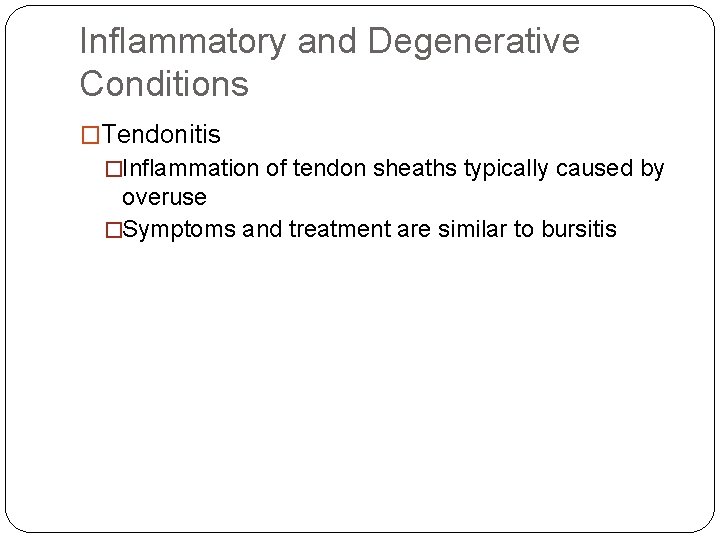 Inflammatory and Degenerative Conditions �Tendonitis �Inflammation of tendon sheaths typically caused by overuse �Symptoms