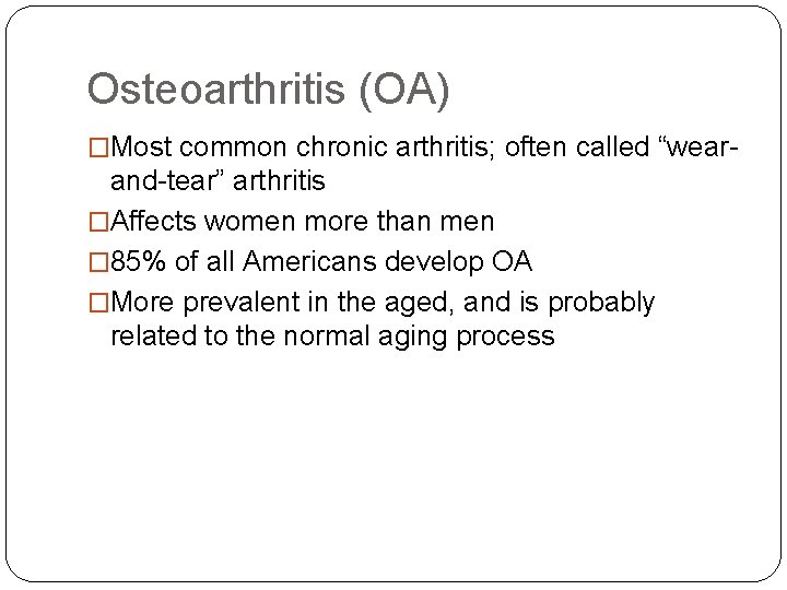 Osteoarthritis (OA) �Most common chronic arthritis; often called “wear- and-tear” arthritis �Affects women more