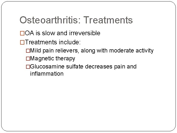 Osteoarthritis: Treatments �OA is slow and irreversible �Treatments include: �Mild pain relievers, along with