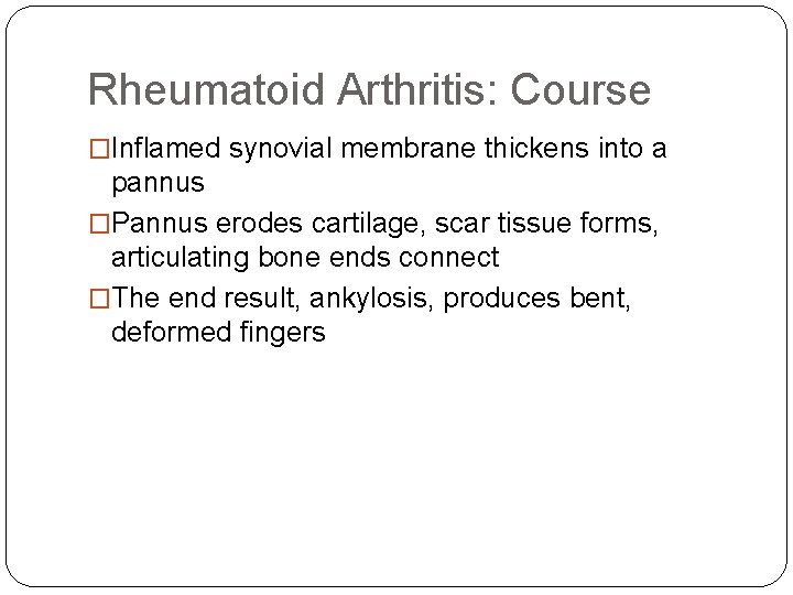 Rheumatoid Arthritis: Course �Inflamed synovial membrane thickens into a pannus �Pannus erodes cartilage, scar