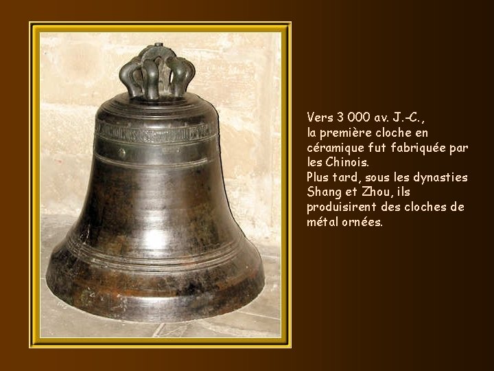 Vers 3 000 av. J. -C. , la première cloche en céramique fut fabriquée