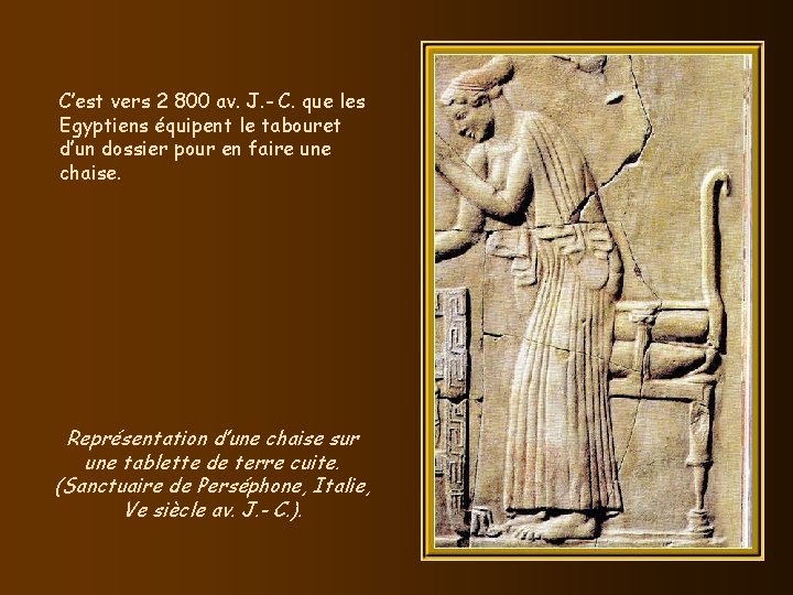 C’est vers 2 800 av. J. - C. que les Egyptiens équipent le tabouret