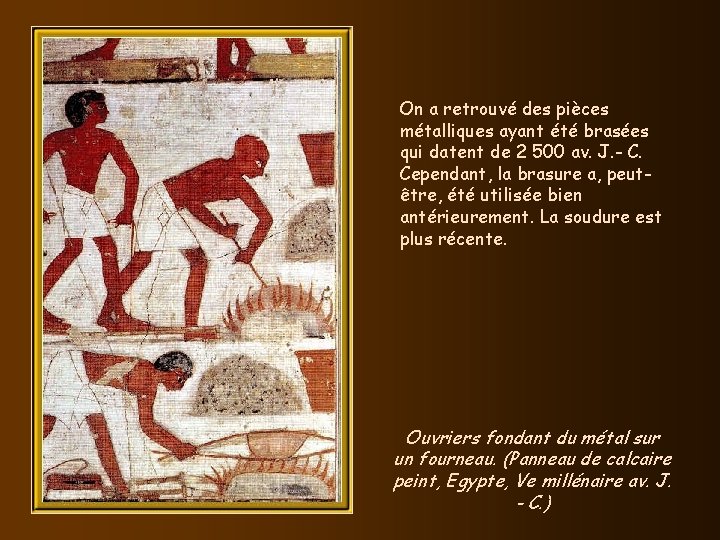 On a retrouvé des pièces métalliques ayant été brasées qui datent de 2 500