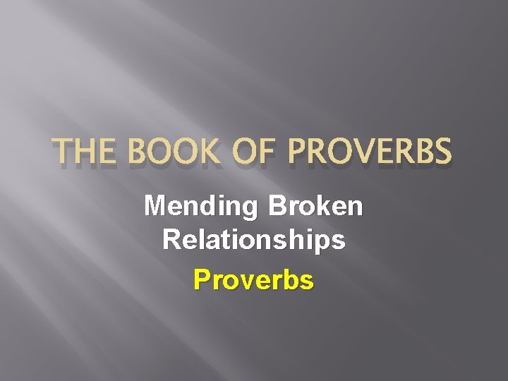 THE BOOK OF PROVERBS Mending Broken Relationships Proverbs 