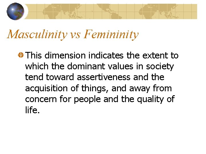 Masculinity vs Femininity This dimension indicates the extent to which the dominant values in