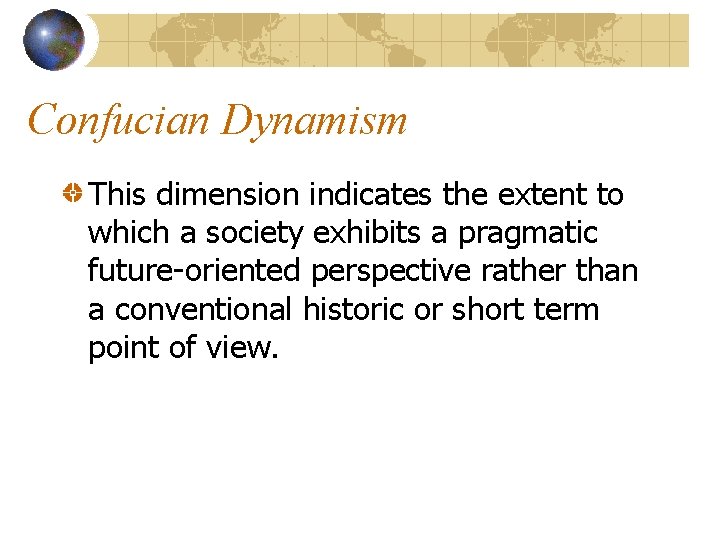 Confucian Dynamism This dimension indicates the extent to which a society exhibits a pragmatic