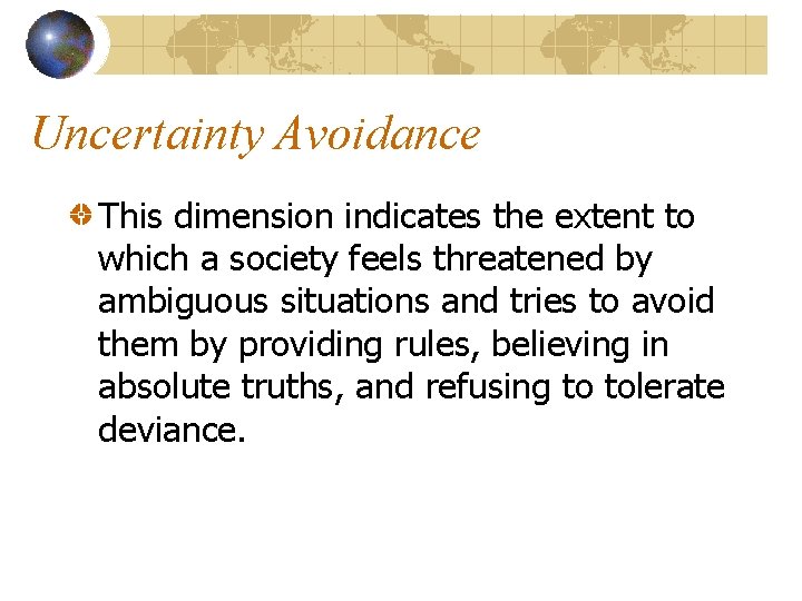 Uncertainty Avoidance This dimension indicates the extent to which a society feels threatened by