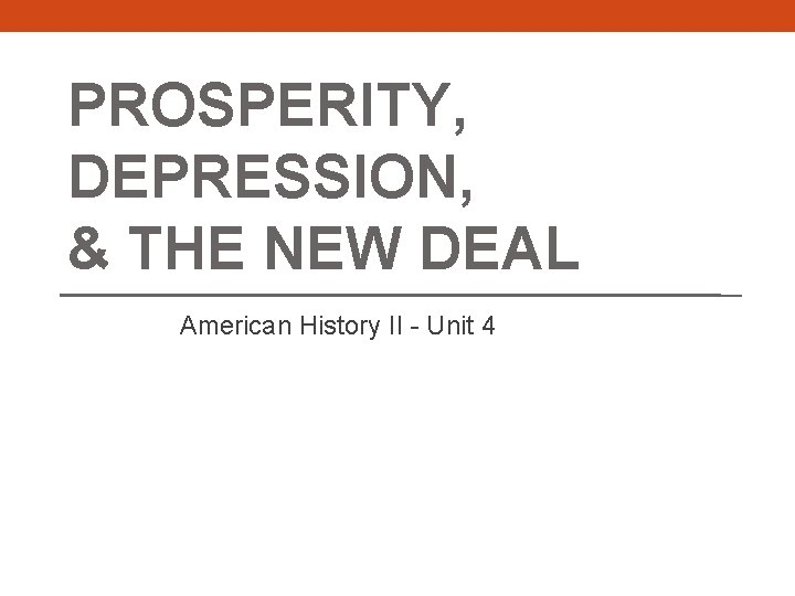 PROSPERITY, DEPRESSION, & THE NEW DEAL American History II - Unit 4 
