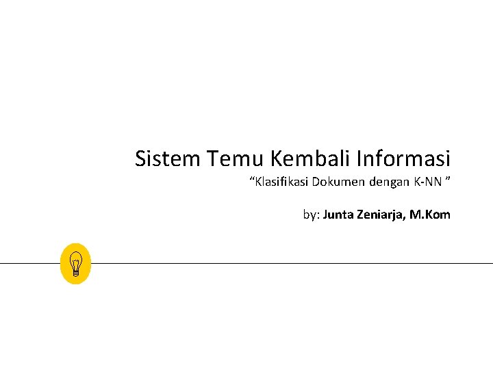 Sistem Temu Kembali Informasi “Klasifikasi Dokumen dengan K-NN ” by: Junta Zeniarja, M. Kom