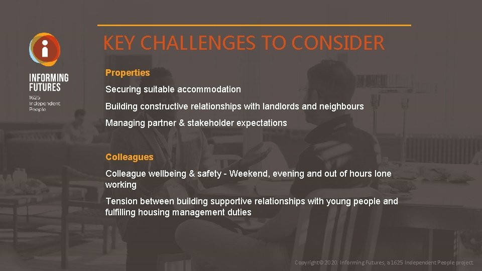 KEY CHALLENGES TO CONSIDER Properties Securing suitable accommodation Building constructive relationships with landlords and